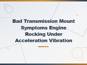 Engine Rocking & Vibration During Acceler
