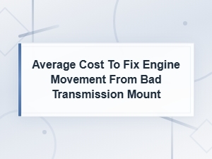 Average Cost to Fix Engine Movement From a Bad Transmission Mount
