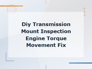 Diy Transmission Mount Inspection and Fix for Engine Torque Movement
