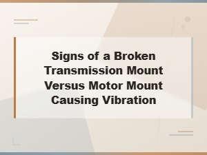 Signs of a Broken Transmission Mount Versus Motor Mount Causing Vibration