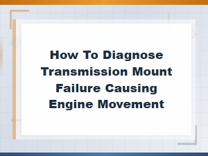 How to Diagnose Transmission Mount Failure Causing Engine Movement