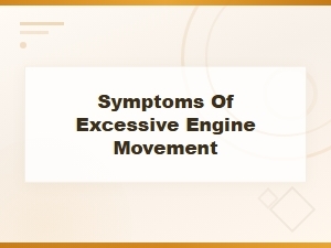 Symptoms of Excessive Engine Movement